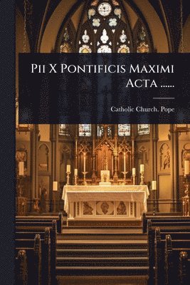 Pii X Pontificis Maximi Acta ...... (inbunden)