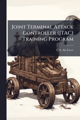 Joint Terminal Attack Controller (JTAC) Training Program - Häftad ...
