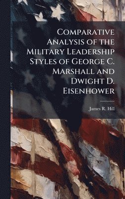 Comparative Analysis of the Military Leadership Styles of George C ...