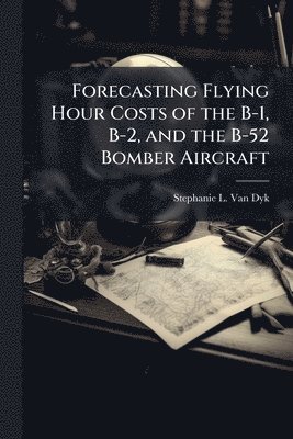 Forecasting Flying Hour Costs of the B-1, B-2, and the B-52 Bomber Aircraft (inbunden)