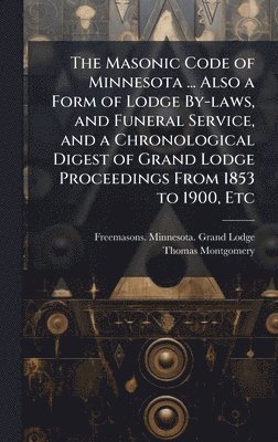 Masonic Code of Minnesota ... Also a Form of Lodge By-laws, and Funeral ...