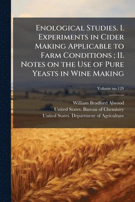 Enological Studies. I. Experiments in Cider Making Applicable to Farm Conditions; II. Notes on the Use of Pure Yeasts in Wine Making (h�ftad)