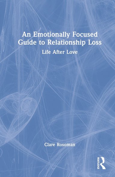 Emotionally Focused Guide to Relationship Loss (inbunden)