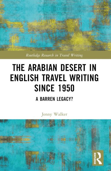 Arabian Desert in English Travel Writing Since 1950 (inbunden)