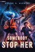 Somebody Stop Her: A Superhero/Apocalypse Litrpg