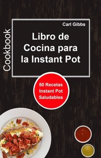 Libro de Cocina para la Instant Pot: 50 Recetas Instant Pot Saludables -  Carl Gibbs - Ebok (9781071508558) | Bokus