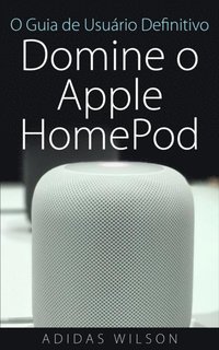 O Guia de Usuário Definitivo: Domine o Apple HomePod (e-bok)