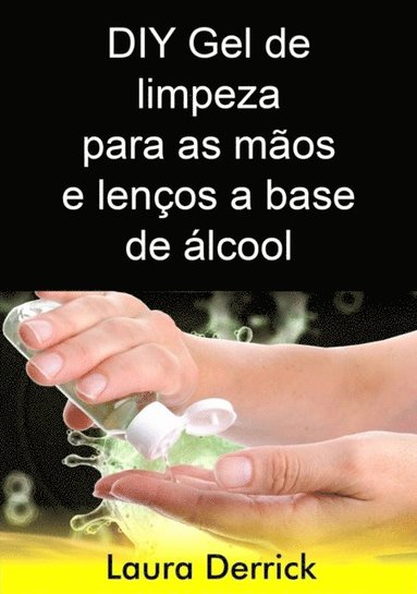 DIY Gel de limpeza para as mãos e lenços a base de álcool (e-bok)