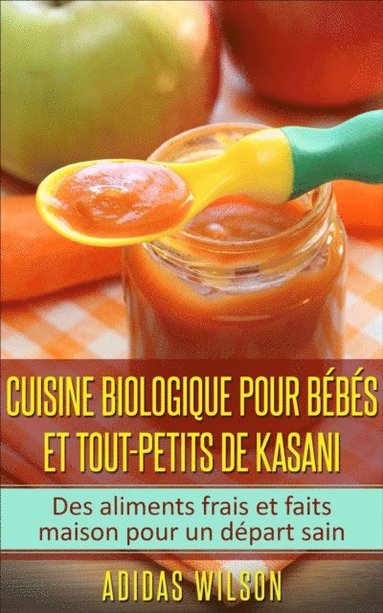 Cuisine biologique pour bébés et tout-petits de Kasani (e-bok)