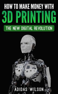 Comment gagner de l''argent avec l''impression 3D (e-bok)