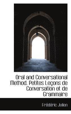 Oral and Conversational Method. Petites Le Ons de Conversation Et de Grammaire (hftad)