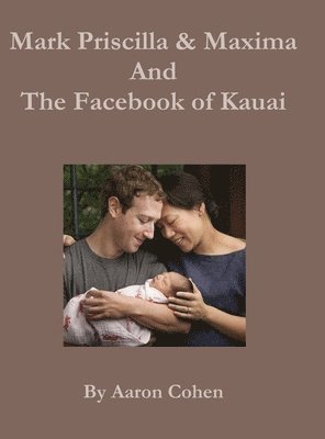 Mark Pricilla and Maxima Zuckerberg, and the Facebook of Kauai (inbunden)