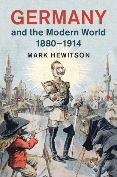 Germany and the Modern World, 1880-1914 (inbunden)
