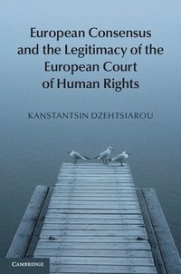 European Consensus and the Legitimacy of the European Court of Human Rights (inbunden)