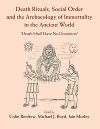 Death Rituals, Social Order and the Archaeology of Immortality in the Ancient World (häftad)