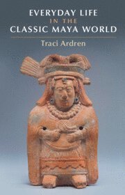 Everyday Life in the Classic Maya World (häftad)