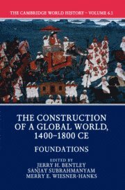 Cambridge World History: Volume 6, The Construction of a Global World, 1400-1800 CE, Part 1, Foundations (inbunden)