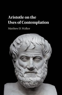 Aristotle on the Uses of Contemplation (inbunden)