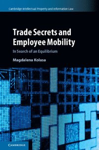 Trade Secrets and Employee Mobility: Volume 44 (inbunden)