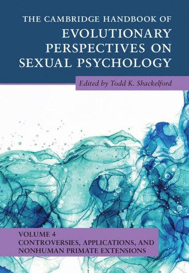 The Cambridge Handbook of Evolutionary Perspectives on Sexual Psychology: Volume 4, Controversies, Applications, and Nonhuman Primate Extensions (inbunden)