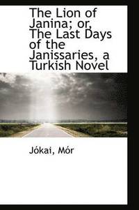 The Lion of Janina; Or, the Last Days of the Janissaries, a Turkish Novel (häftad)