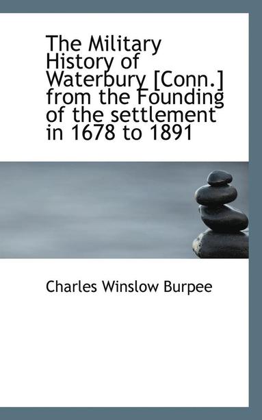 The Military History of Waterbury [Conn.] from the Founding of the Settlement in 1678 to 1891 (hftad)
