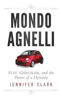 Mondo Agnelli - Fiat, Chrysler and the Power of a Dynasty (inbunden)