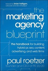The Marketing Agency Blueprint - The Handbook for Building Hybrid PR, SEO, Content, Advertising, and Web Firms (inbunden)