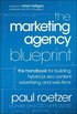 The Marketing Agency Blueprint - The Handbook for Building Hybrid PR, SEO, Content, Advertising, and Web Firms