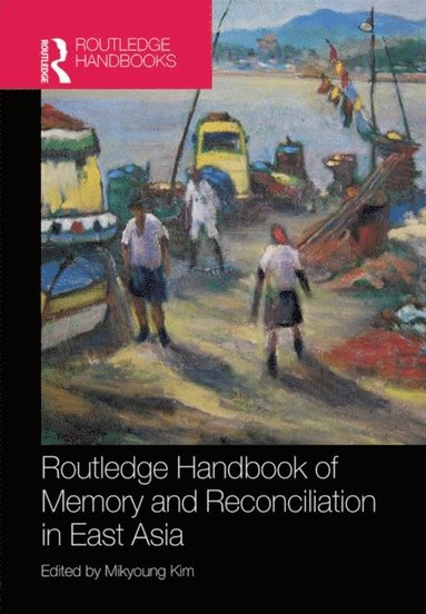 Routledge Handbook of Memory and Reconciliation in East Asia (e-bok)