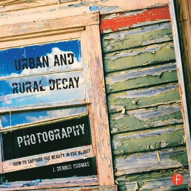 Urban and Rural Decay Photography (inbunden)