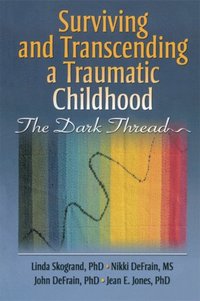 Surviving and Transcending a Traumatic Childhood (e-bok)