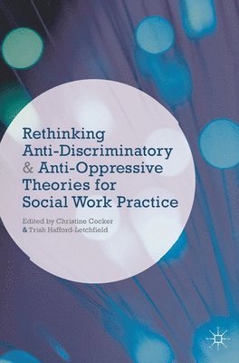 Rethinking Anti-Discriminatory and Anti-Oppressive Theories for Social Work Practice (häftad)