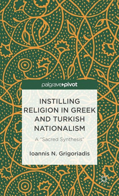Instilling Religion in Greek and Turkish Nationalism: A Sacred Synthesis (inbunden)