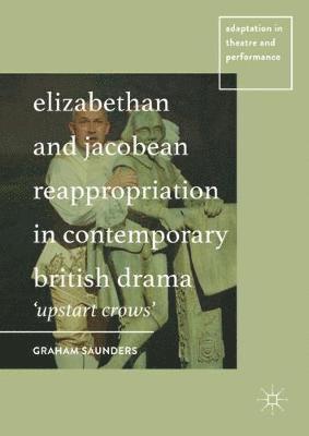 Elizabethan and Jacobean Reappropriation in Contemporary British Drama (inbunden)