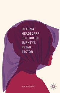 Beyond Headscarf Culture in Turkey's Retail Sector (e-bok)