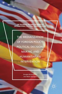 The Mediatization of Foreign Policy, Political Decision-Making and Humanitarian Intervention (inbunden)