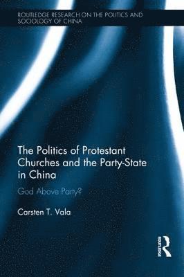 The Politics of Protestant Churches and the Party-State in China (inbunden)