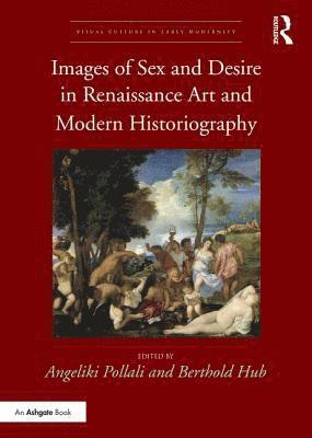 Images of Sex and Desire in Renaissance Art and Modern Historiography (inbunden)