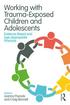 Working with Trauma-Exposed Children and Adolescents
