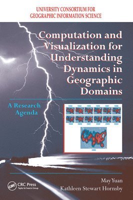 Computation and Visualization for Understanding Dynamics in Geographic Domains (häftad)