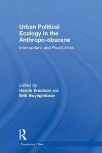 Urban Political Ecology in the Anthropo-obscene (inbunden)