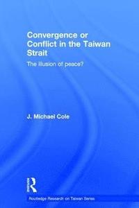 Convergence or Conflict in the Taiwan Strait (inbunden)