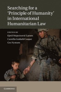 Searching for a 'Principle of Humanity' in International Humanitarian Law (e-bok)
