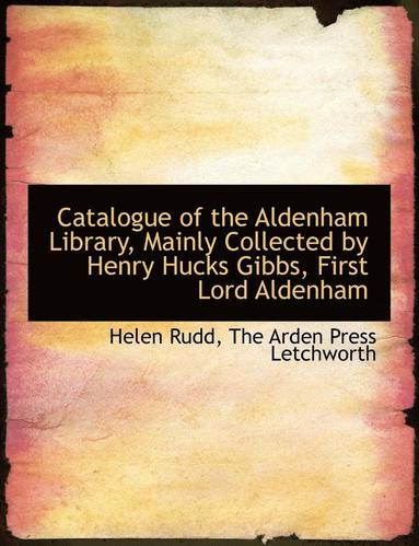 Catalogue of the Aldenham Library, Mainly Collected by Henry Hucks Gibbs, First Lord Aldenham (hftad)