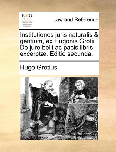 Institutiones Juris Naturalis & Gentium, Ex Hugonis Grotii de Jure Belli AC Pacis Libris Excerpt]. Editio Secunda. (hftad)
