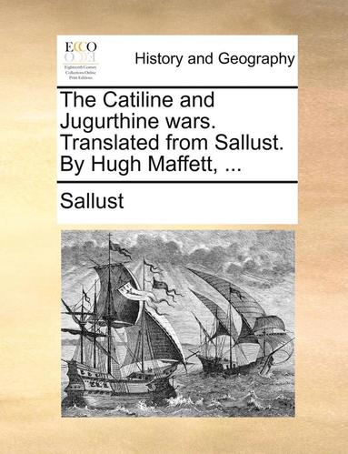 The Catiline and Jugurthine Wars. Translated from Sallust. by Hugh Maffett, ... (hftad)