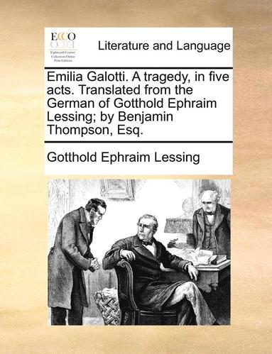Emilia Galotti. a Tragedy, in Five Acts. Translated from the German of Gotthold Ephraim Lessing; By Benjamin Thompson, Esq. (hftad)
