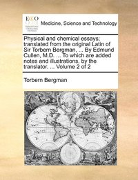 Physical and chemical essays; translated from the original Latin of Sir Torbern Bergman, ... By Edmund Cullen, M.D. ... To which are added notes and illustrations, by the translator. ... Volume 2 of 2 (häftad)