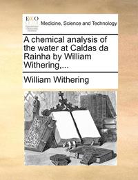 A Chemical Analysis of the Water at Caldas Da Rainha by William Withering, ... (hftad)